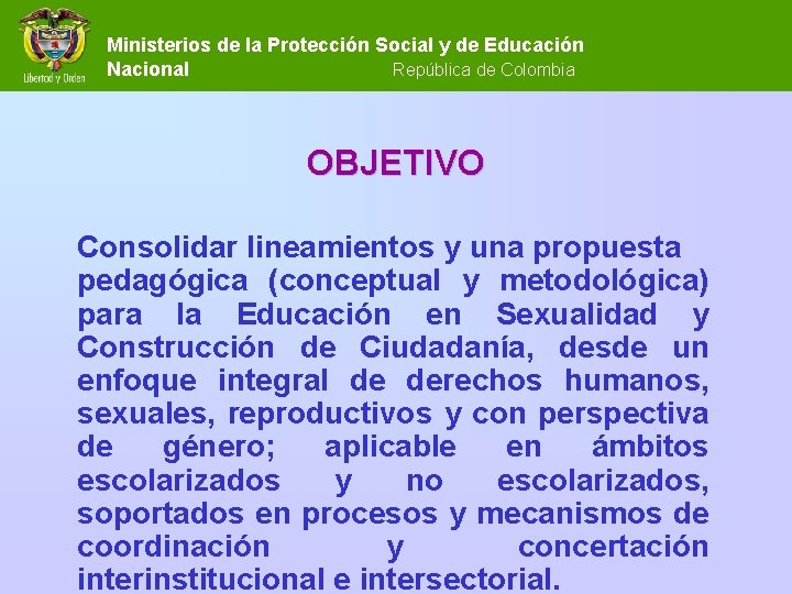 Ministerios de la Protección Social y de Educación Nacional República de Colombia OBJETIVO Consolidar Ministerios de la Protección Social y de Educación Nacional República de Colombia OBJETIVO Consolidar