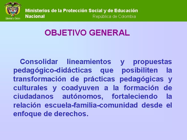 Ministerios de la Protección Social y de Educación Nacional República de Colombia OBJETIVO GENERAL Ministerios de la Protección Social y de Educación Nacional República de Colombia OBJETIVO GENERAL