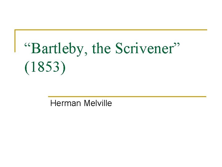 “Bartleby, the Scrivener” (1853) Herman Melville 