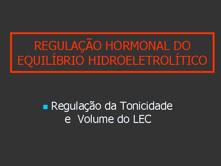 REGULAÇÃO HORMONAL DO EQUILÍBRIO HIDROELETROLÍTICO n Regulação da Tonicidade e Volume do LEC 