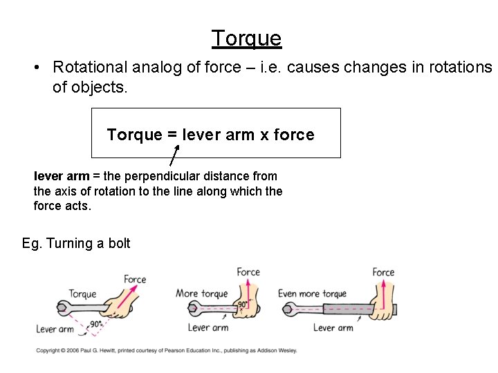 Torque • Rotational analog of force – i. e. causes changes in rotations of