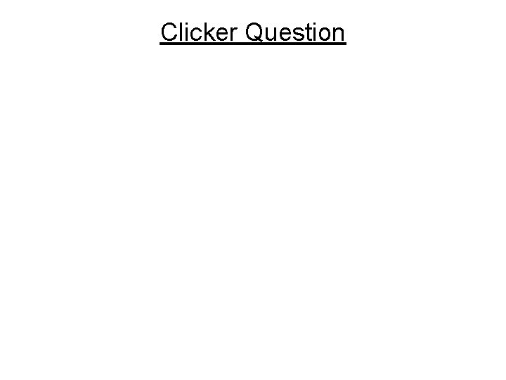 Clicker Question 