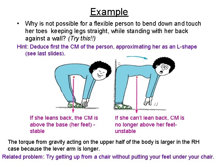 Example • Why is not possible for a flexible person to bend down and