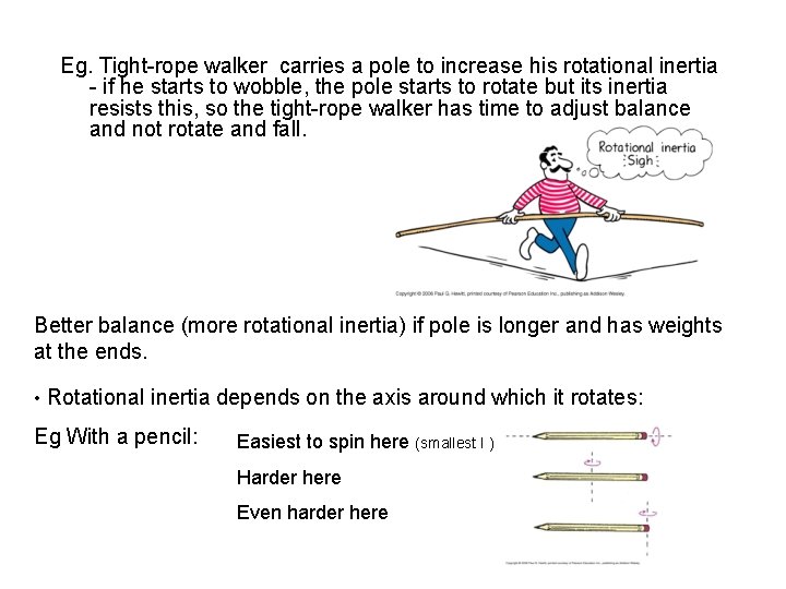 Eg. Tight-rope walker carries a pole to increase his rotational inertia - if he