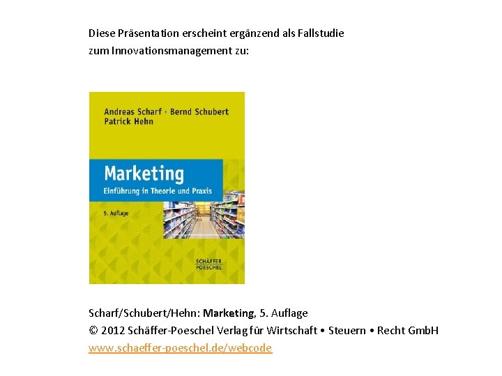 Diese Präsentation erscheint ergänzend als Fallstudie zum Innovationsmanagement zu: Scharf/Schubert/Hehn: Marketing, 5. Auflage ©