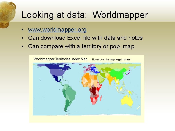 Looking at data: Worldmapper • www. worldmapper. org • Can download Excel file with