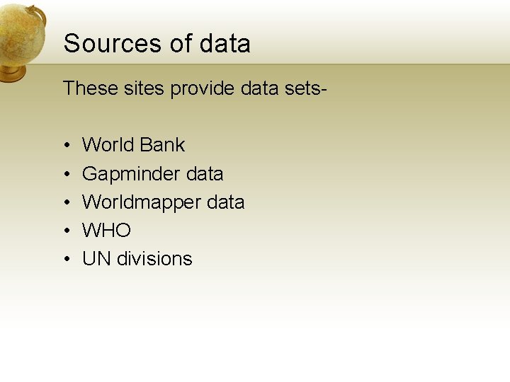 Sources of data These sites provide data sets- • • • World Bank Gapminder