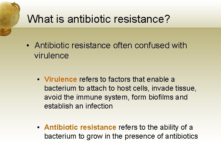 What is antibiotic resistance? • Antibiotic resistance often confused with virulence • Virulence refers