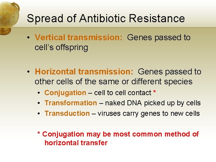 Spread of Antibiotic Resistance • Vertical transmission: Genes passed to cell’s offspring • Horizontal