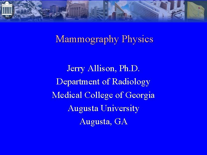 Mammography Physics Jerry Allison, Ph. D. Department of Radiology Medical College of Georgia Augusta