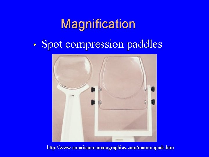 Magnification • Spot compression paddles http: //www. americanmammographics. com/mammopads. htm 