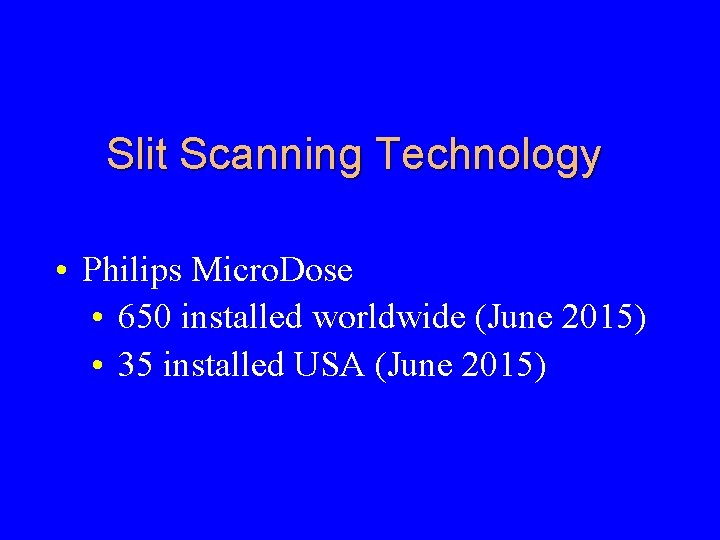 Slit Scanning Technology • Philips Micro. Dose • 650 installed worldwide (June 2015) •