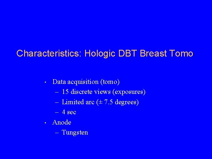 Characteristics: Hologic DBT Breast Tomo • • Data acquisition (tomo) – 15 discrete views
