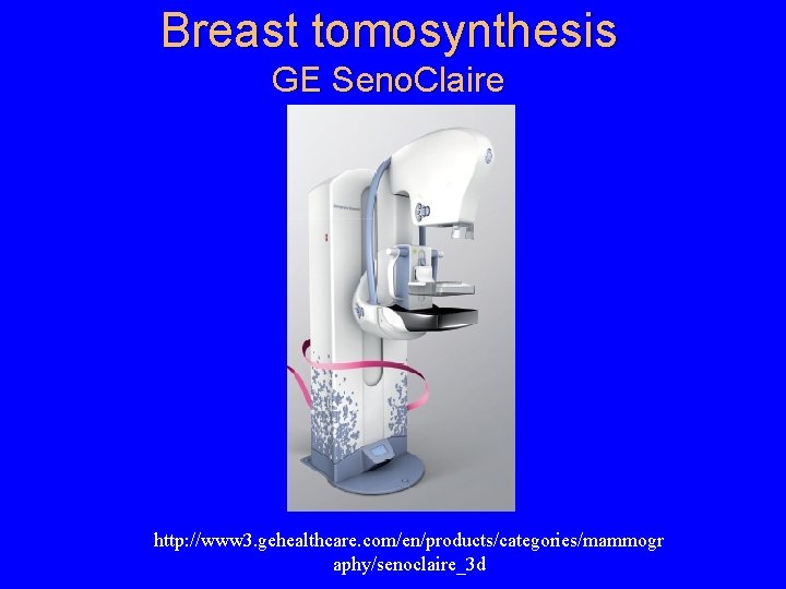 Breast tomosynthesis GE Seno. Claire http: //www 3. gehealthcare. com/en/products/categories/mammogr aphy/senoclaire_3 d 