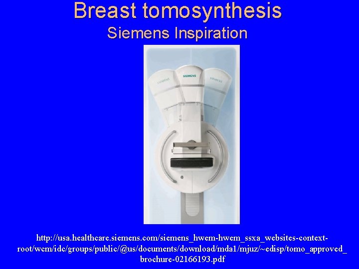 Breast tomosynthesis Siemens Inspiration http: //usa. healthcare. siemens. com/siemens_hwem-hwem_ssxa_websites-contextroot/wcm/idc/groups/public/@us/documents/download/mda 1/mjuz/~edisp/tomo_approved_ brochure-02166193. pdf 