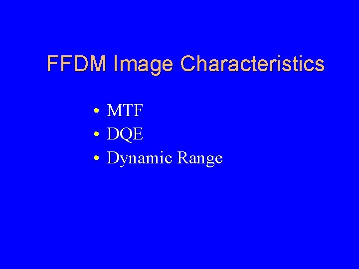 FFDM Image Characteristics • MTF • DQE • Dynamic Range 