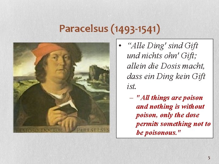 Paracelsus (1493 -1541) • “Alle Ding' sind Gift und nichts ohn' Gift; allein die
