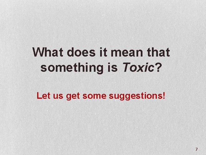 What does it mean that something is Toxic? Let us get some suggestions! 7