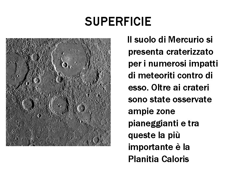 SUPERFICIE Il suolo di Mercurio si presenta craterizzato per i numerosi impatti di meteoriti