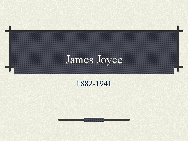 James Joyce 1882 -1941 