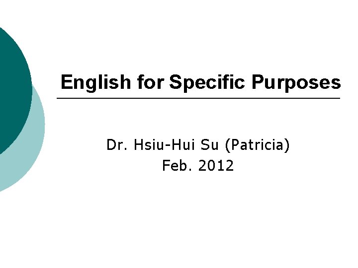 English for Specific Purposes Dr. Hsiu-Hui Su (Patricia) Feb. 2012 