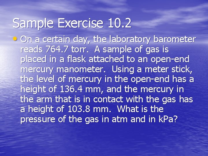 Sample Exercise 10. 2 • On a certain day, the laboratory barometer reads 764.