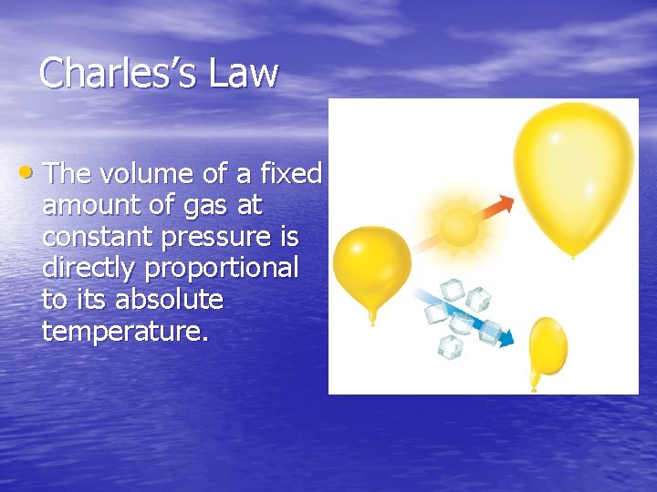 Charles’s Law • The volume of a fixed amount of gas at constant pressure