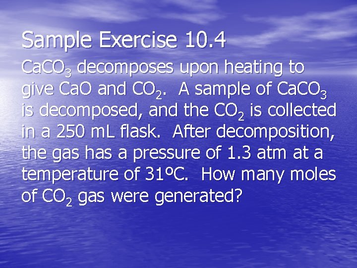 Sample Exercise 10. 4 Ca. CO 3 decomposes upon heating to give Ca. O
