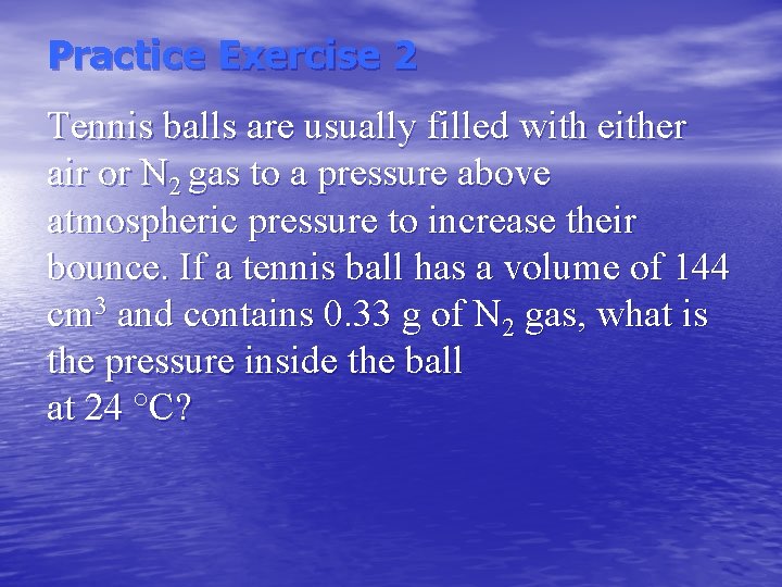 Practice Exercise 2 Tennis balls are usually filled with either air or N 2