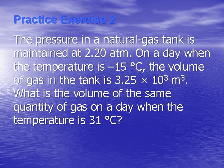 Practice Exercise 2 The pressure in a natural-gas tank is maintained at 2. 20