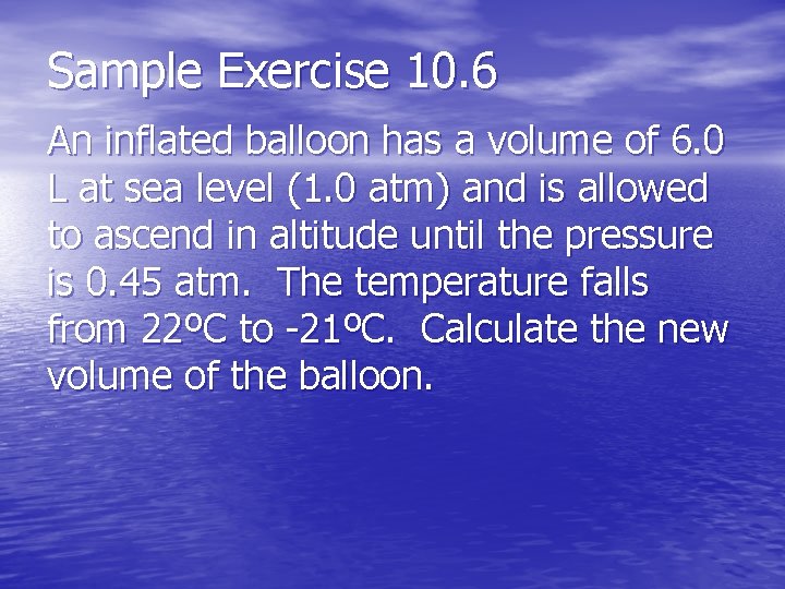 Sample Exercise 10. 6 An inflated balloon has a volume of 6. 0 L