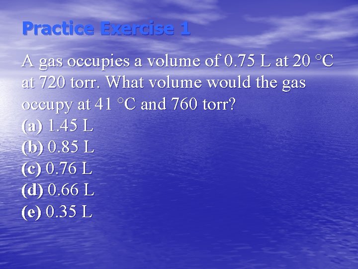 Practice Exercise 1 A gas occupies a volume of 0. 75 L at 20