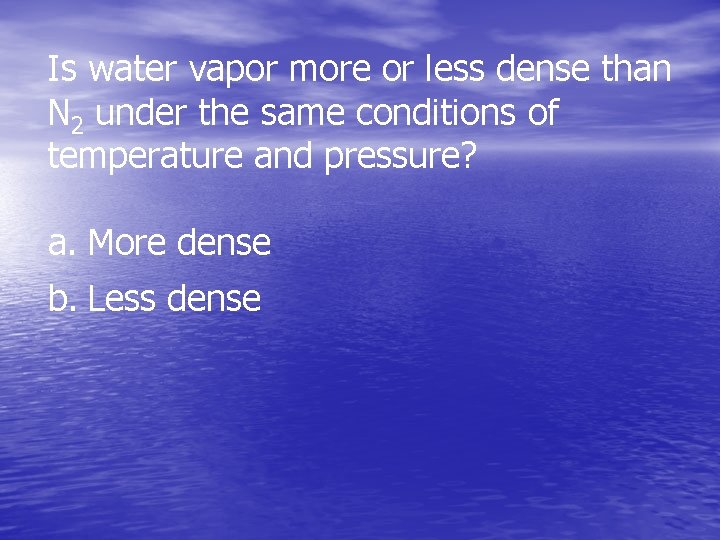 Is water vapor more or less dense than N 2 under the same conditions