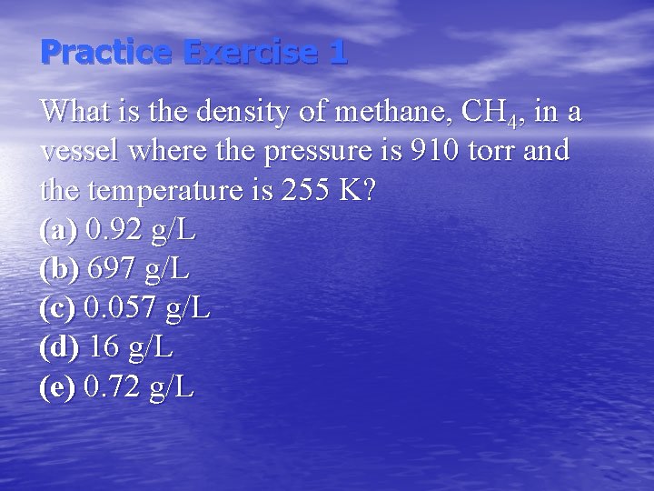 Practice Exercise 1 What is the density of methane, CH 4, in a vessel