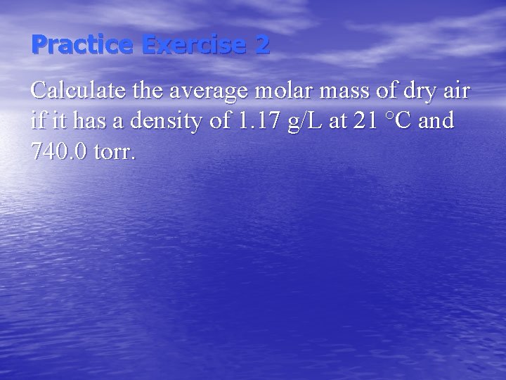 Practice Exercise 2 Calculate the average molar mass of dry air if it has