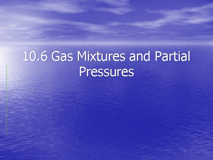 10. 6 Gas Mixtures and Partial Pressures 