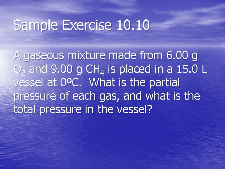 Sample Exercise 10. 10 A gaseous mixture made from 6. 00 g O 2