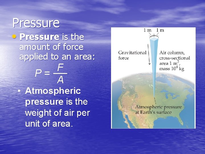 Pressure • Pressure is the amount of force applied to an area: F P=