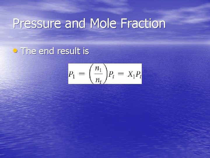 Pressure and Mole Fraction • The end result is 