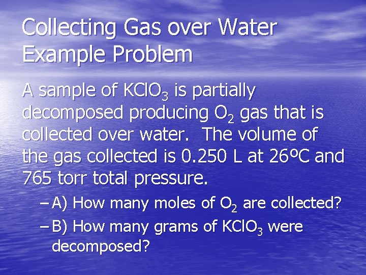 Collecting Gas over Water Example Problem A sample of KCl. O 3 is partially