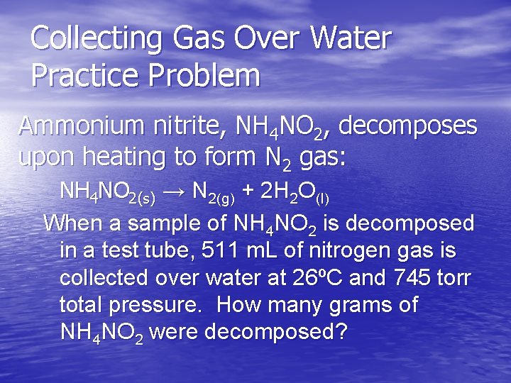 Collecting Gas Over Water Practice Problem Ammonium nitrite, NH 4 NO 2, decomposes upon