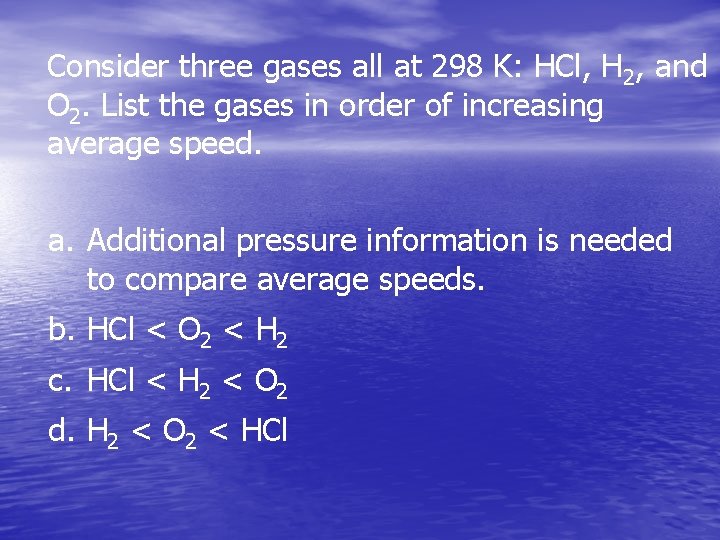 Consider three gases all at 298 K: HCl, H 2, and O 2. List