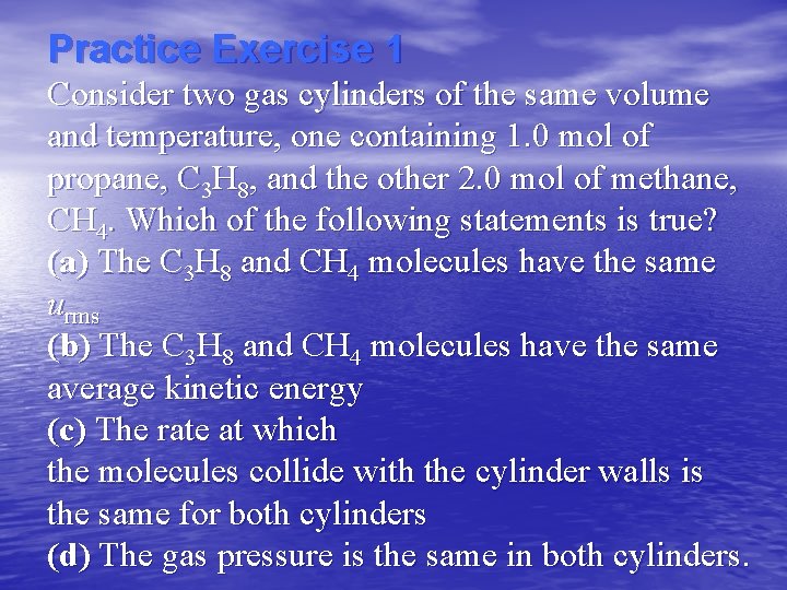 Practice Exercise 1 Consider two gas cylinders of the same volume and temperature, one