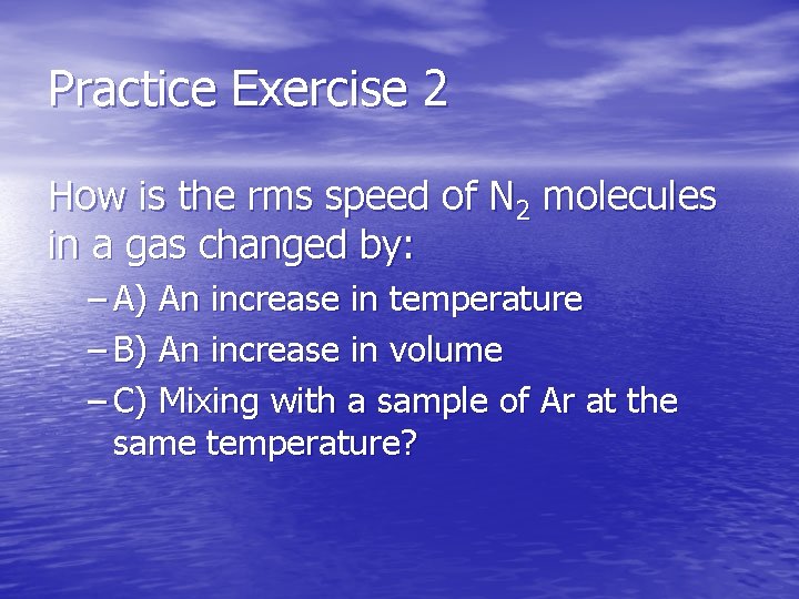 Practice Exercise 2 How is the rms speed of N 2 molecules in a