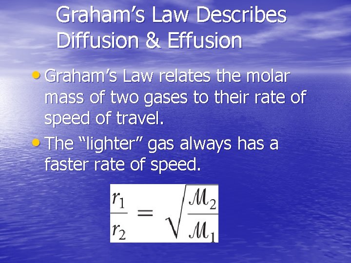 Graham’s Law Describes Diffusion & Effusion • Graham’s Law relates the molar mass of