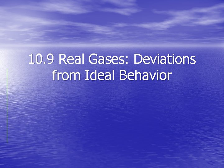 10. 9 Real Gases: Deviations from Ideal Behavior 