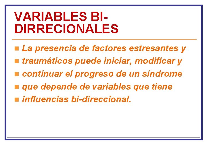 VARIABLES BIDIRRECIONALES La presencia de factores estresantes y n traumáticos puede iniciar, modificar y