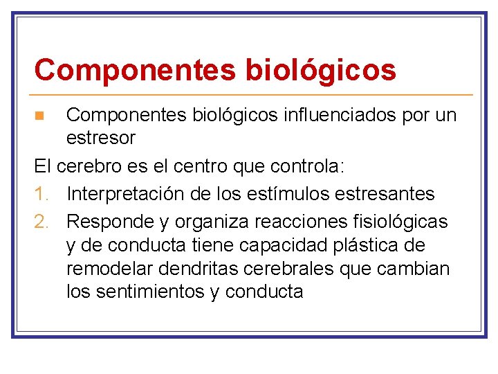 Componentes biológicos influenciados por un estresor El cerebro es el centro que controla: 1.