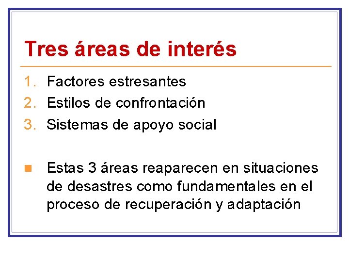 Tres áreas de interés 1. Factores estresantes 2. Estilos de confrontación 3. Sistemas de