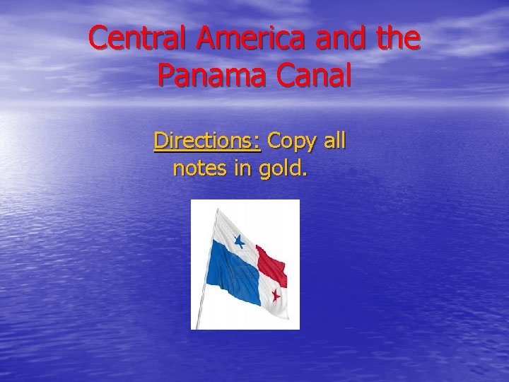 Central America and the Panama Canal Directions: Copy all notes in gold. 